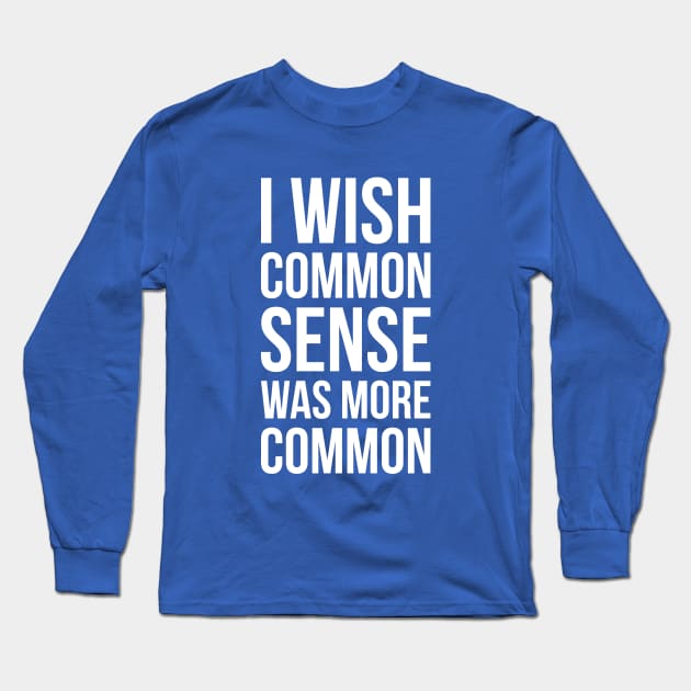 I WISH COMMON SENSE WAS MORE COMMON Long Sleeve T-Shirt by RedYolk